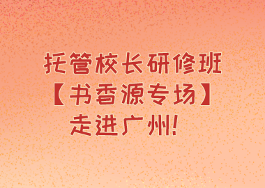 托管校长研修班【书香源专场】走进广州！